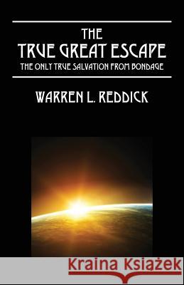 The True Great Escape: The Only True Salvation From Bondage Reddick, Warren L. 9781478763987