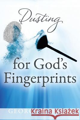 Dusting for God's Fingerprints George W. Baum 9781478764304 Outskirts Press