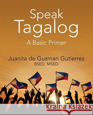 Speak Tagalog: A Basic Primer Juanita De Guzman Gutierre 9781478764533 Outskirts Press