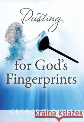 Dusting for God's Fingerprints George W. Baum 9781478764663 Outskirts Press