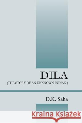 Dila: (The Story of an Unknown Indian) D. K. Saha 9781478764960 Outskirts Press