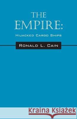 The Empire: Hijacked Cargo Ships Ronald L. Cain 9781478765080 Outskirts Press