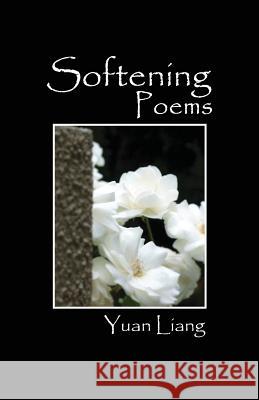 Softening: Poems Yuan Liang 9781478765257