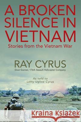 A Broken Silence in Vietnam: Stories from the Vietnam War Ray Cyrus 9781478765349