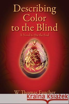 Describing Color to the Blind: A Novel to Stir the Soul W Thomas Faucher 9781478766414 Outskirts Press