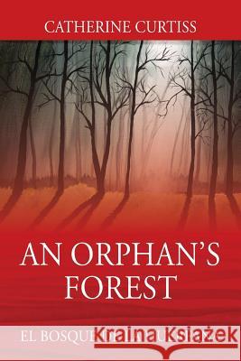 An Orphan's Forest: El Bosque del Orfano Catherine Curtiss 9781478766780