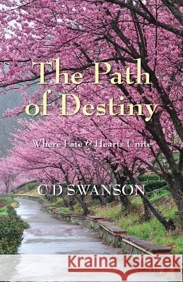 The Path of Destiny: Where Fate & Hearts Unite C. D. Swanson 9781478766803 Outskirts Press