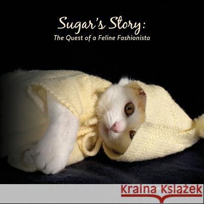 Sugar's Story: The Quest of a Feline Fashionista Linda Gareh-Applegate 9781478766872 Outskirts Press