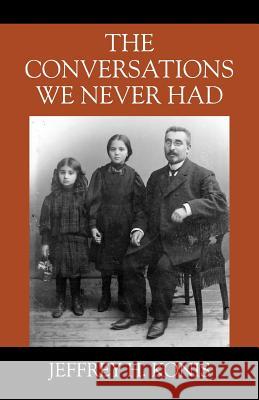 The Conversations We Never Had Jeffrey H. Konis 9781478767299 Outskirts Press