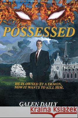 Possessed: He Is Owned by a Demon. Now It Wants to Kill Him. Galen Daily 9781478768548 Outskirts Press