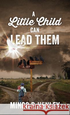 A Little Child Can Lead Them Mingo P. Henley 9781478769002 Outskirts Press