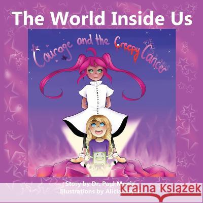 The World Inside Us: Courage and the Creepy Cancer Dr Paul Moniz 9781478769521 Outskirts Press