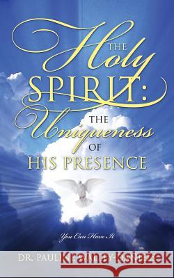 The Holy Spirit: The Uniqueness of His Presence - You Can Have It Pauline Walle 9781478770060