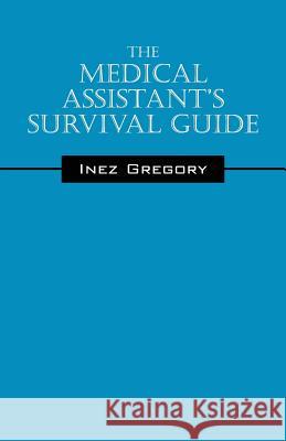 The Medical Assistant's Survival Guide Inez Gregory 9781478770107 Outskirts Press