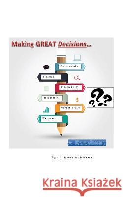Making Great Decisions: A Roadmap C Ross Acheson 9781478770688 Outskirts Press