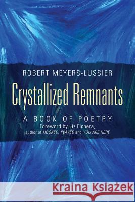 Crystallized Remnants: A Book of Poetry Robert Meyers Lussier 9781478771340