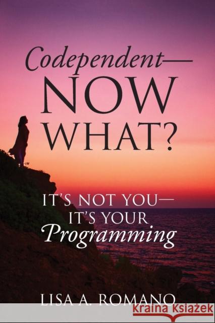 Codependent - Now What? Its Not You - Its Your Programming Lisa a. Romano 9781478772033 Outskirts Press