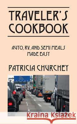 Traveler's Cookbook: Auto, RV, and Semi Meals Made Easy Patricia Churchey 9781478772132 Outskirts Press