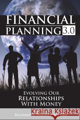 Financial Planning 3.0: Evolving Our Relationships with Money Richard B Wagner Jd Cfp(r) 9781478772392 Outskirts Press