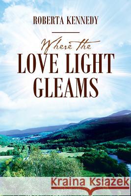 Where the Love Light Gleams Roberta Kennedy 9781478773160 Outskirts Press