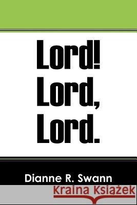 Lord! Lord, Lord. Dianne R. Swann 9781478774129 Outskirts Press