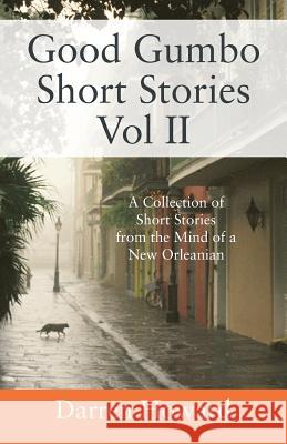 Good Gumbo Short Stories Vol II: A Collection of Short Stories from the Mind of a New Orleanian Darren Howard 9781478774150