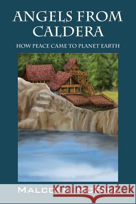 Angels From Caldera: How Peace Came To Planet Earth McFall, Malcolm 9781478774310