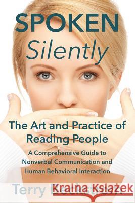 Spoken Silently: The Art and Practice of Reading People. A Comprehensive Guide to Nonverbal Communication and Human Behavioral Interact Beckstrom, Terry 9781478774808 Outskirts Press