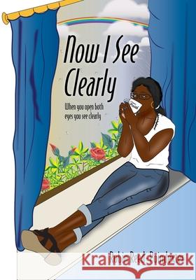 Now I See Clearly: When you open both eyes you see clearly Robin Reed-Poindexter 9781478774846 Outskirts Press
