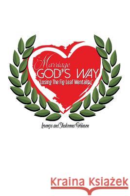 Marriage God's Way: Losing the Fig Leaf Mentality Lorenza Robinson Shakeema Robinson Shakeema Robinson 9781478774884 Outskirts Press