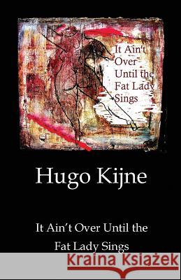 It Ain't Over Until the Fat Lady Sings Hugo Kijne 9781478774914 Outskirts Press