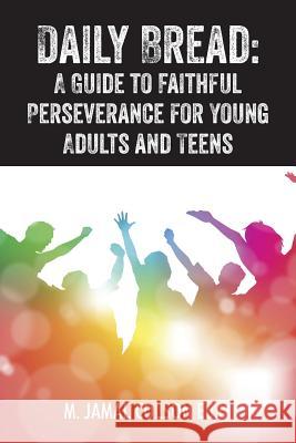 Daily Bread: A Guide to Faithful Perseverance for Young Adults and Teens M. Jamal Colso 9781478775133 Outskirts Press