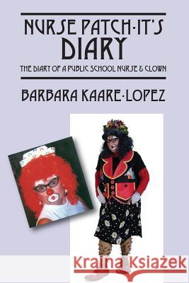 Nurse Patch-It's Diary: The Diary of a Public School Nurse & Clown Barbara Kaar 9781478775324 Outskirts Press