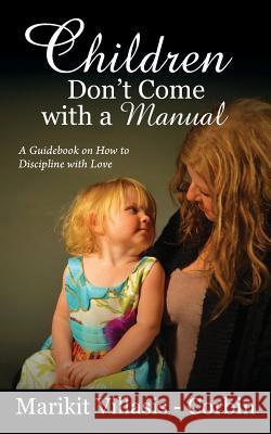 Children Don't Come with a Manual: A Guidebook on How to Discipline with Love Marikit Villasis-Corbin 9781478775454 Outskirts Press