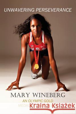 Unwavering Perseverance: An Olympic Gold Medalist Finds Peace Mary Wineberg 9781478775898 Outskirts Press