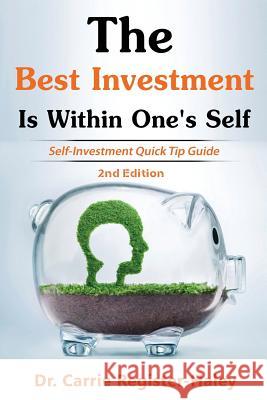 The Best Investment Is Within One's Self: Self-Investment Quick Tip Guide Dr Carrie Register Haley 9781478776871