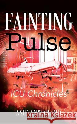 Fainting Pulse: ICU Chronicles Asif Anwa 9781478777007