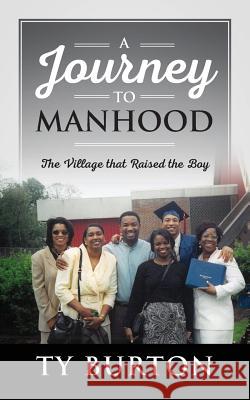A Journey to Manhood: The Village That Raised the Boy Ty Burton 9781478777182