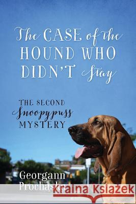 The Case of the Hound Who Didn't Stay: The Second Snoopypuss Mystery Georgann Prochaska 9781478777427