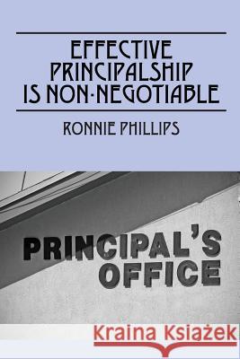 Effective Principalship Is Non-Negotiable Ronnie Phillips 9781478777540 Outskirts Press
