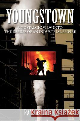 Youngstown: A Nostalgic View into the Demise of an Industrial Empire Dicicco, Patrick 9781478777694