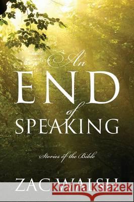 An End of Speaking: Stories of the Bible Zac Walsh 9781478778974 Outskirts Press