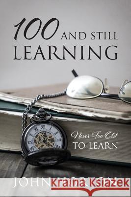 100 And Still Learning: Never Too Old To Learn Horton, John 9781478779261 Outskirts Press