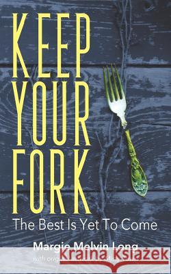Keep Your Fork: The Best Is Yet To Come Long, Margie Melvin 9781478779629 Outskirts Press
