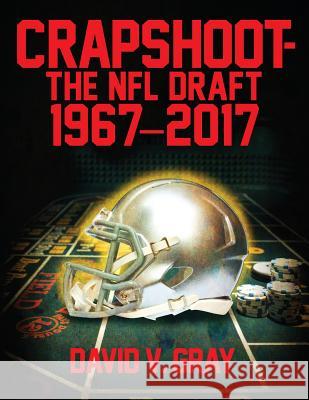 Crapshoot-The NFL Draft: 1967-2017 David V. Gray 9781478779681