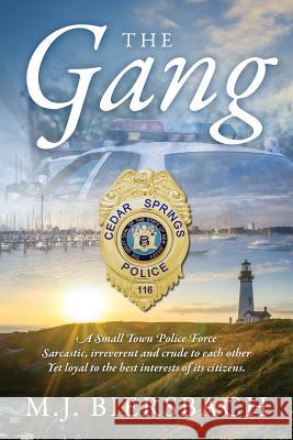 The Gang: A Small Town Police Force sarcastic, irreverent, and crude to each other, yet loyal to the best interests of its citizens. M J Biersbach 9781478779735 Outskirts Press