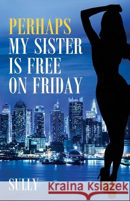 Perhaps My Sister is Free on Friday Sully 9781478780243