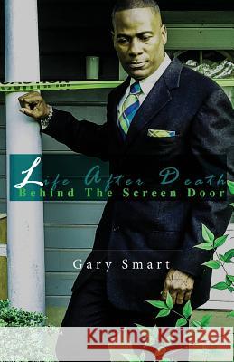 Life After Death: Behind the Screen Door Gary Smart 9781478780519 Outskirts Press