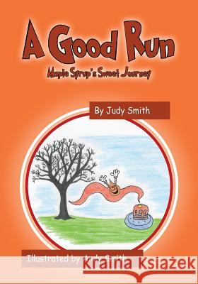 A Good Run: Maple Syrup's Sweet Journey Judy Smith (Kingston University), Andy Smith (Edge Hill University UK) 9781478781523