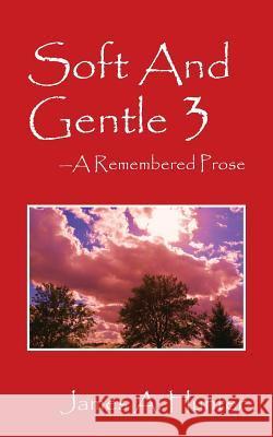 Soft And Gentle 3: A Remembered Prose Hunter, James a. 9781478781554 Outskirts Press